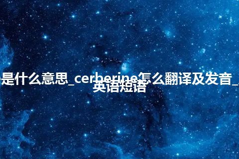 cerberine是什么意思_cerberine怎么翻译及发音_用法_例句_英语短语