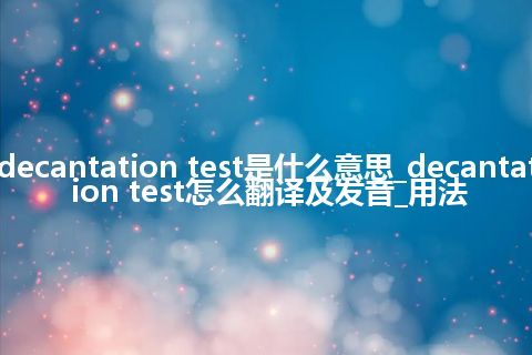 decantation test是什么意思_decantation test怎么翻译及发音_用法