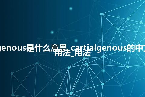 cartialgenous是什么意思_cartialgenous的中文翻译及用法_用法