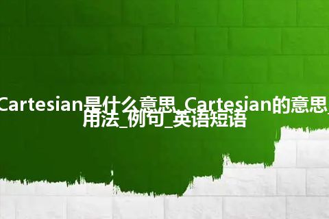 Cartesian是什么意思_Cartesian的意思_用法_例句_英语短语