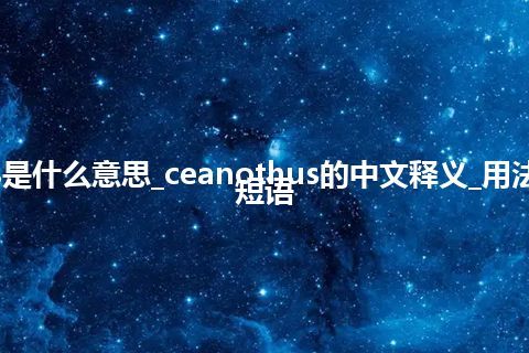 ceanothus是什么意思_ceanothus的中文释义_用法_例句_英语短语