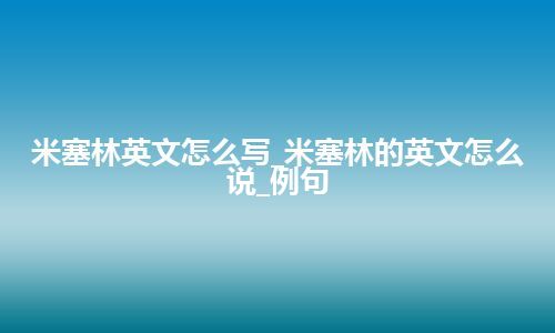 米塞林英文怎么写_米塞林的英文怎么说_例句