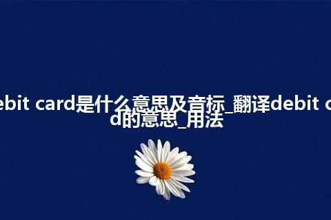 debit card是什么意思及音标_翻译debit card的意思_用法