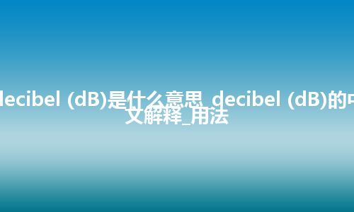 decibel (dB)是什么意思_decibel (dB)的中文解释_用法