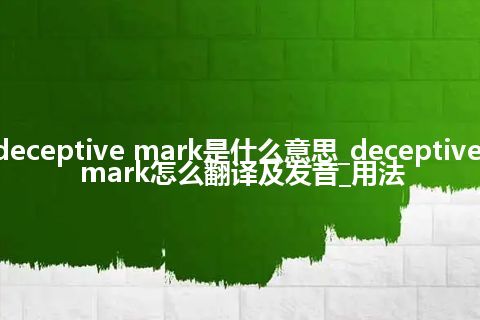 deceptive mark是什么意思_deceptive mark怎么翻译及发音_用法