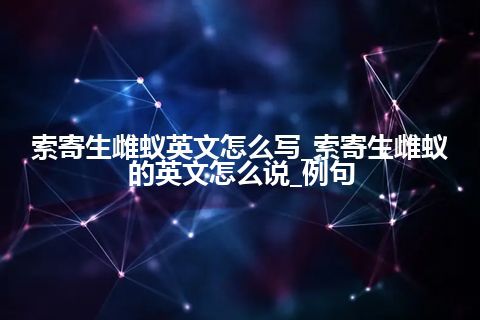 索寄生雌蚁英文怎么写_索寄生雌蚁的英文怎么说_例句