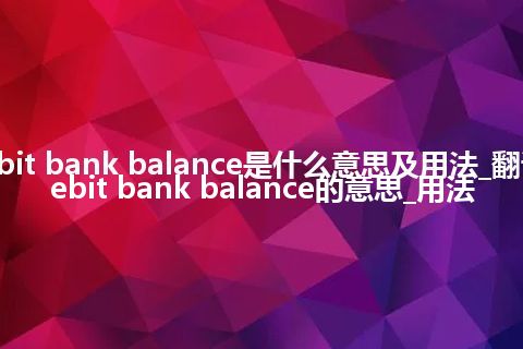 debit bank balance是什么意思及用法_翻译debit bank balance的意思_用法