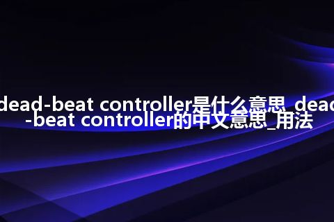 dead-beat controller是什么意思_dead-beat controller的中文意思_用法