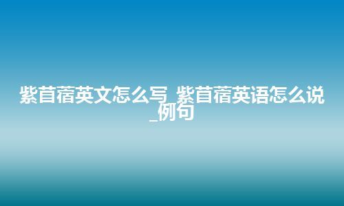 紫苜蓿英文怎么写_紫苜蓿英语怎么说_例句