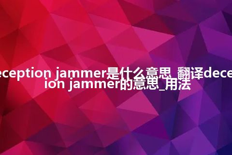 deception jammer是什么意思_翻译deception jammer的意思_用法