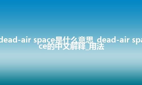 dead-air space是什么意思_dead-air space的中文解释_用法