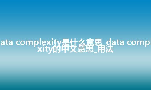 data complexity是什么意思_data complexity的中文意思_用法