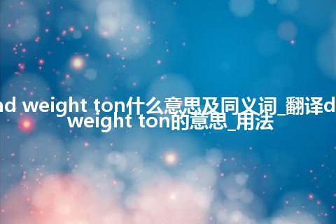 dead weight ton什么意思及同义词_翻译dead weight ton的意思_用法