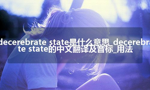 decerebrate state是什么意思_decerebrate state的中文翻译及音标_用法