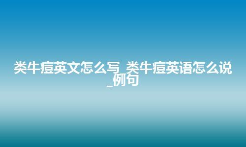 类牛痘英文怎么写_类牛痘英语怎么说_例句