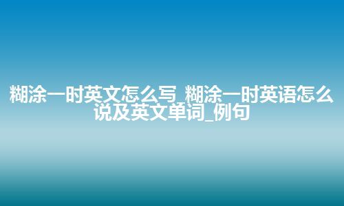 糊涂一时英文怎么写_糊涂一时英语怎么说及英文单词_例句