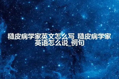 糙皮病学家英文怎么写_糙皮病学家英语怎么说_例句