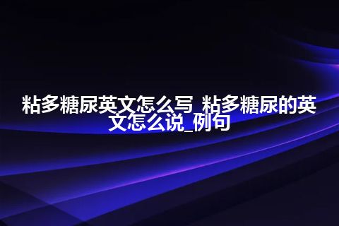 粘多糖尿英文怎么写_粘多糖尿的英文怎么说_例句