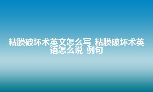 粘膜破坏术英文怎么写_粘膜破坏术英语怎么说_例句