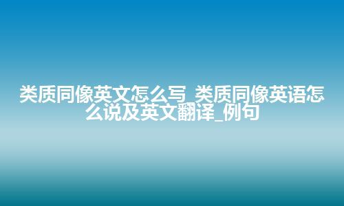 类质同像英文怎么写_类质同像英语怎么说及英文翻译_例句