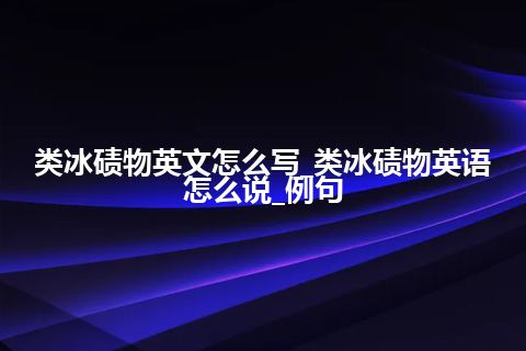 类冰碛物英文怎么写_类冰碛物英语怎么说_例句