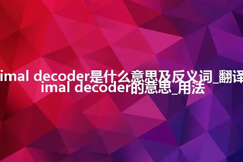 decimal decoder是什么意思及反义词_翻译decimal decoder的意思_用法