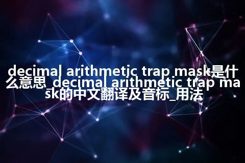 decimal arithmetic trap mask是什么意思_decimal arithmetic trap mask的中文翻译及音标_用法