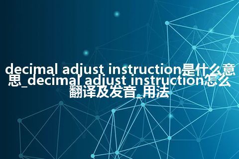 decimal adjust instruction是什么意思_decimal adjust instruction怎么翻译及发音_用法