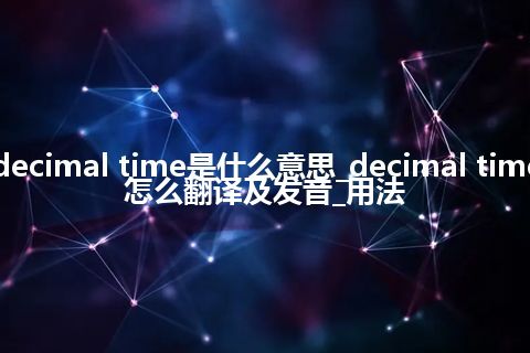 decimal time是什么意思_decimal time怎么翻译及发音_用法