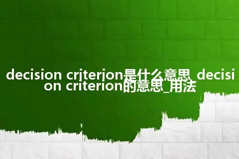 decision criterion是什么意思_decision criterion的意思_用法