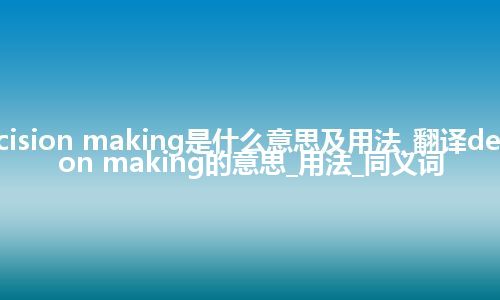 decision making是什么意思及用法_翻译decision making的意思_用法_同义词