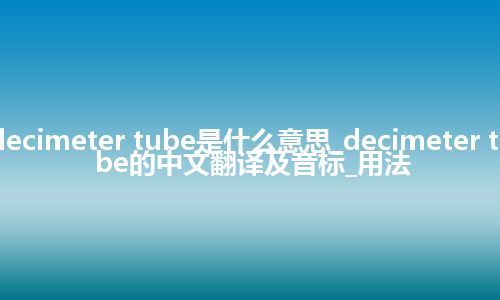 decimeter tube是什么意思_decimeter tube的中文翻译及音标_用法