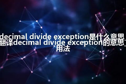 decimal divide exception是什么意思_翻译decimal divide exception的意思_用法