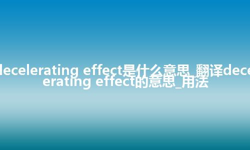 decelerating effect是什么意思_翻译decelerating effect的意思_用法