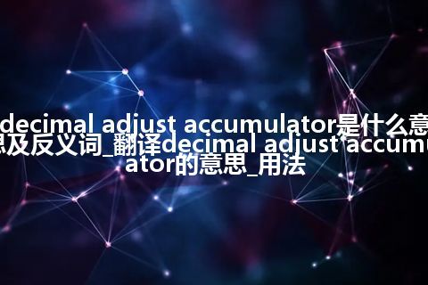 decimal adjust accumulator是什么意思及反义词_翻译decimal adjust accumulator的意思_用法