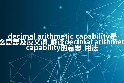 decimal arithmetic capability是什么意思及反义词_翻译decimal arithmetic capability的意思_用法