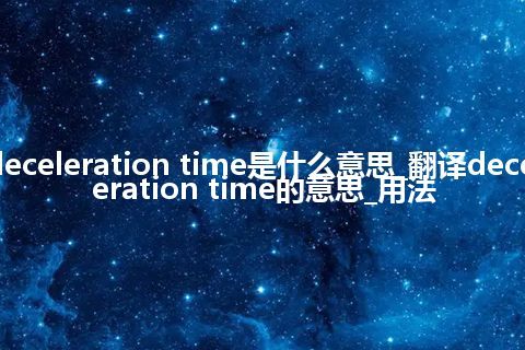 deceleration time是什么意思_翻译deceleration time的意思_用法