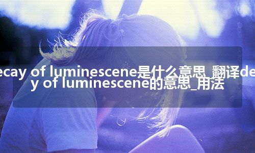 decay of luminescene是什么意思_翻译decay of luminescene的意思_用法