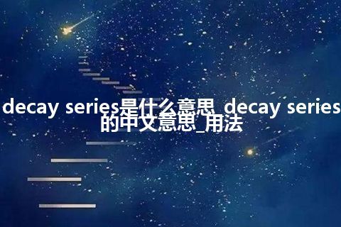 decay series是什么意思_decay series的中文意思_用法