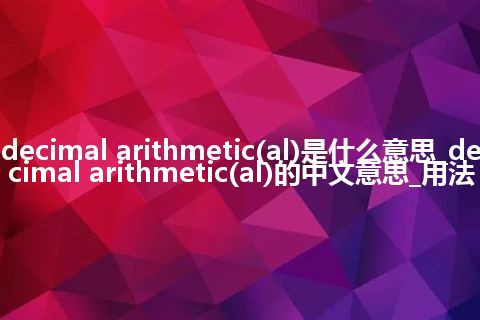 decimal arithmetic(al)是什么意思_decimal arithmetic(al)的中文意思_用法