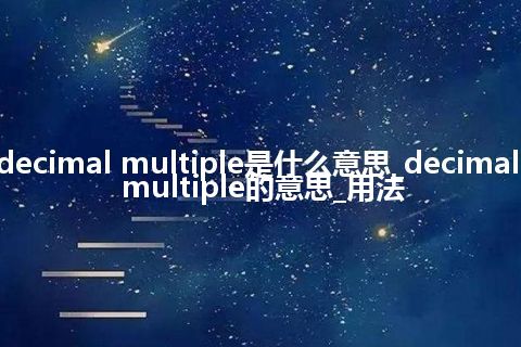 decimal multiple是什么意思_decimal multiple的意思_用法