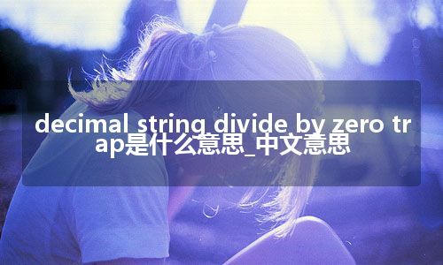 decimal string divide by zero trap是什么意思_中文意思