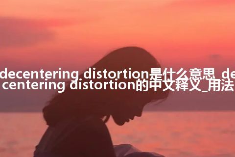 decentering distortion是什么意思_decentering distortion的中文释义_用法