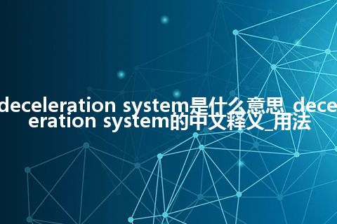 deceleration system是什么意思_deceleration system的中文释义_用法