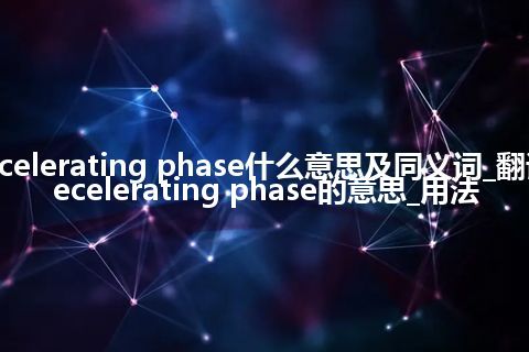 decelerating phase什么意思及同义词_翻译decelerating phase的意思_用法