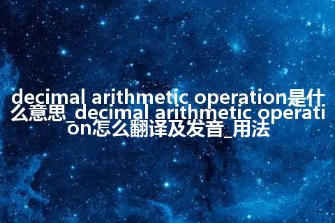 decimal arithmetic operation是什么意思_decimal arithmetic operation怎么翻译及发音_用法