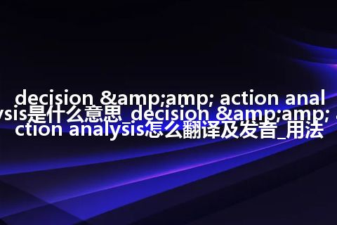 decision & action analysis是什么意思_decision & action analysis怎么翻译及发音_用法