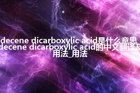 decene dicarboxylic acid是什么意思_decene dicarboxylic acid的中文翻译及用法_用法