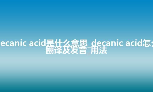 decanic acid是什么意思_decanic acid怎么翻译及发音_用法