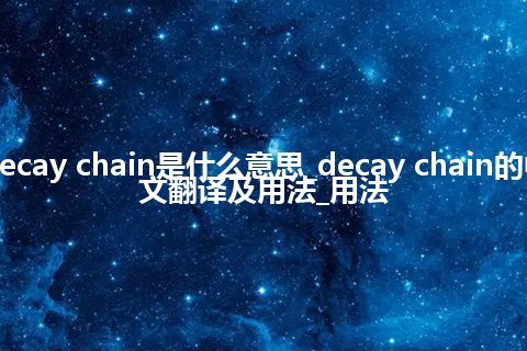 decay chain是什么意思_decay chain的中文翻译及用法_用法